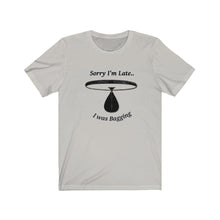 Load image into Gallery viewer, Sorry I was Late. I was Bagging Unisex Jersey Short Sleeve Tee