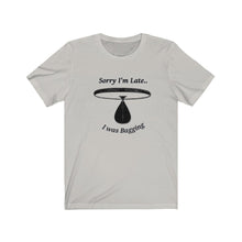 Load image into Gallery viewer, Sorry I was Late. I was Bagging Unisex Jersey Short Sleeve Tee
